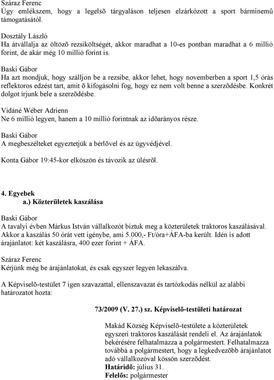 Ha azt mondjuk, hogy szálljon be a rezsibe, akkor lehet, hogy novemberben a sport 1,5 órás reflektoros edzést tart, amit õ kifogásolni fog, hogy ez nem volt benne a szerzõdésbe.