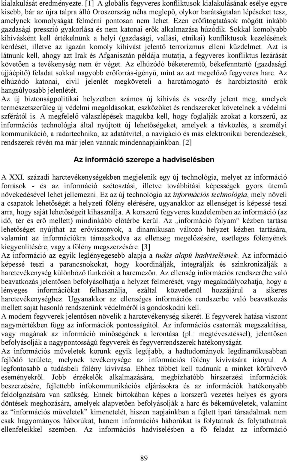 nem lehet. Ezen erőfitogtatások mögött inkább gazdasági presszió gyakorlása és nem katonai erők alkalmazása húzódik.