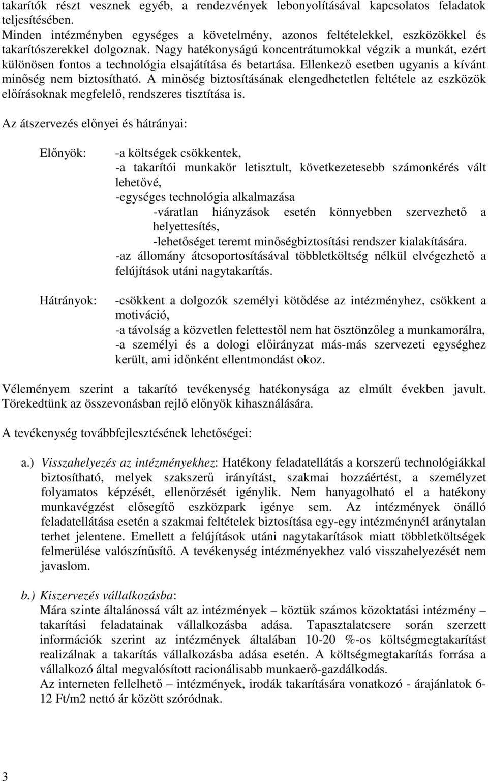 Nagy hatékonyságú koncentrátumokkal végzik a munkát, ezért különösen fontos a technológia elsajátítása és betartása. Ellenkezı esetben ugyanis a kívánt minıség nem biztosítható.