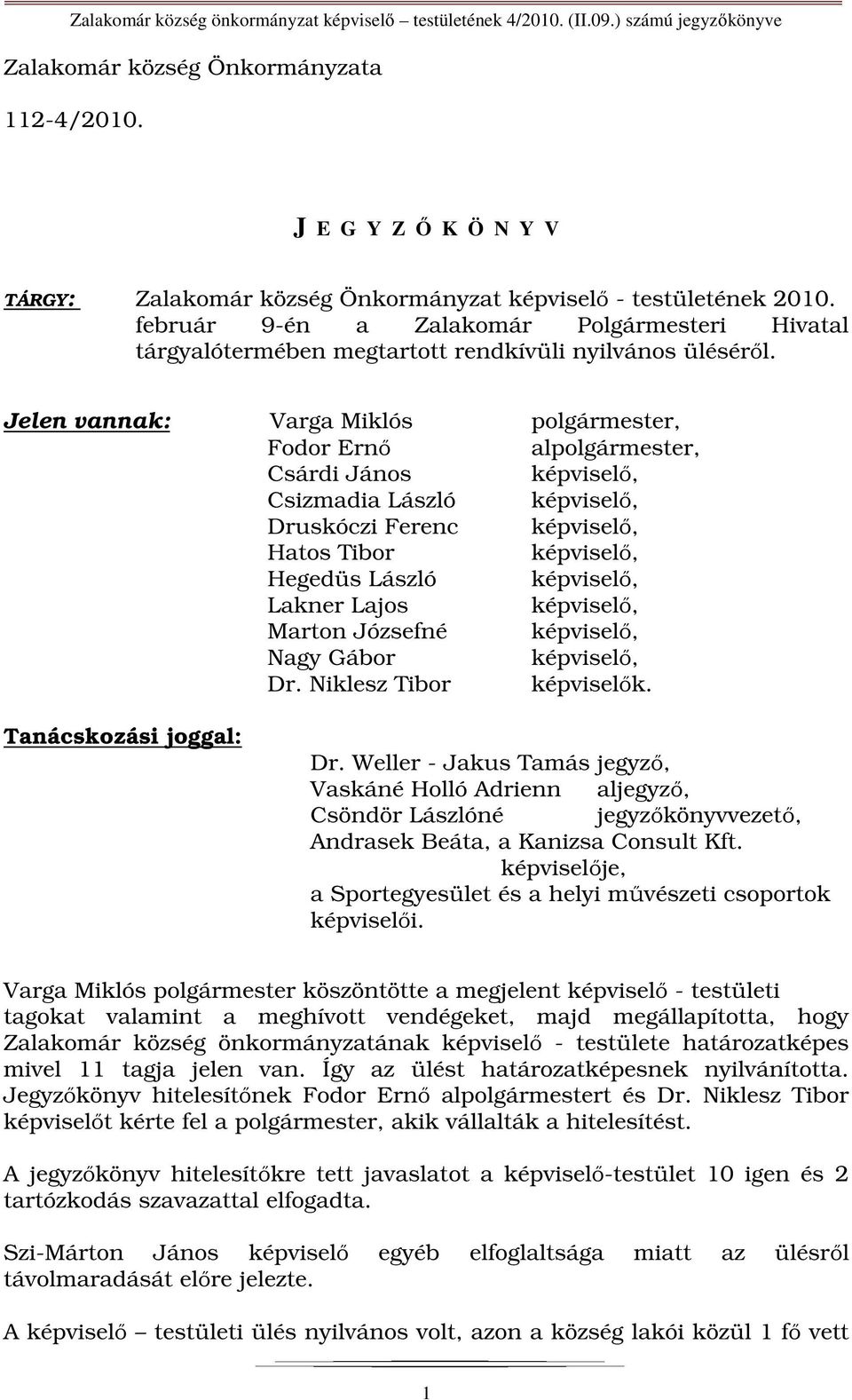 Jelen vannak: Varga Miklós polgármester, Fodor Ernő alpolgármester, Csárdi János képviselő, Csizmadia László képviselő, Druskóczi Ferenc képviselő, Hatos Tibor képviselő, Hegedüs László képviselő,