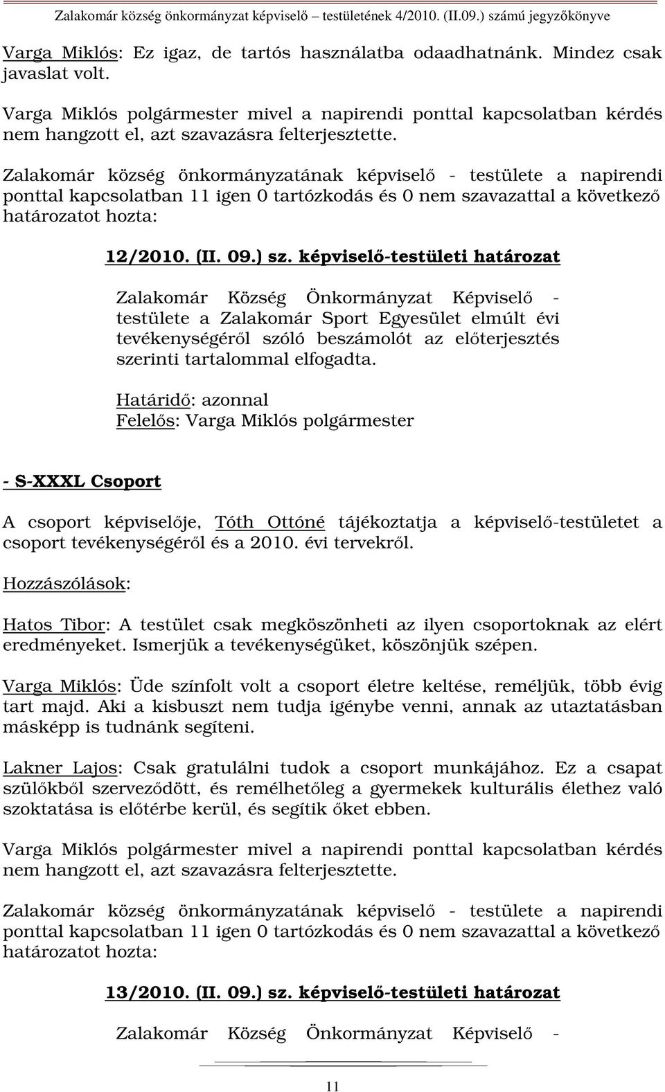 Zalakomár község önkormányzatának képviselő - testülete a napirendi ponttal kapcsolatban 11 igen 0 tartózkodás és 0 nem szavazattal a következő 12/2010. (II. 09.) sz.
