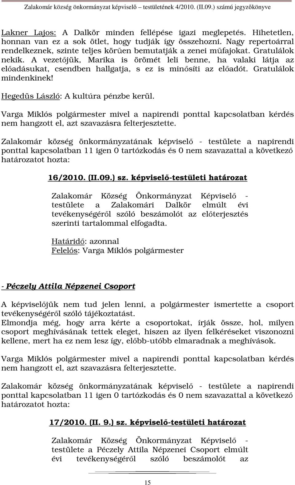 A vezetőjük, Marika is örömét leli benne, ha valaki látja az előadásukat, csendben hallgatja, s ez is minősíti az előadót. Gratulálok mindenkinek! Hegedüs László: A kultúra pénzbe kerül.