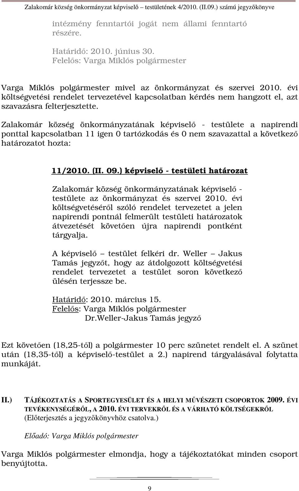 Zalakomár község önkormányzatának képviselő - testülete a napirendi ponttal kapcsolatban 11 igen 0 tartózkodás és 0 nem szavazattal a következő 11/2010. (II. 09.
