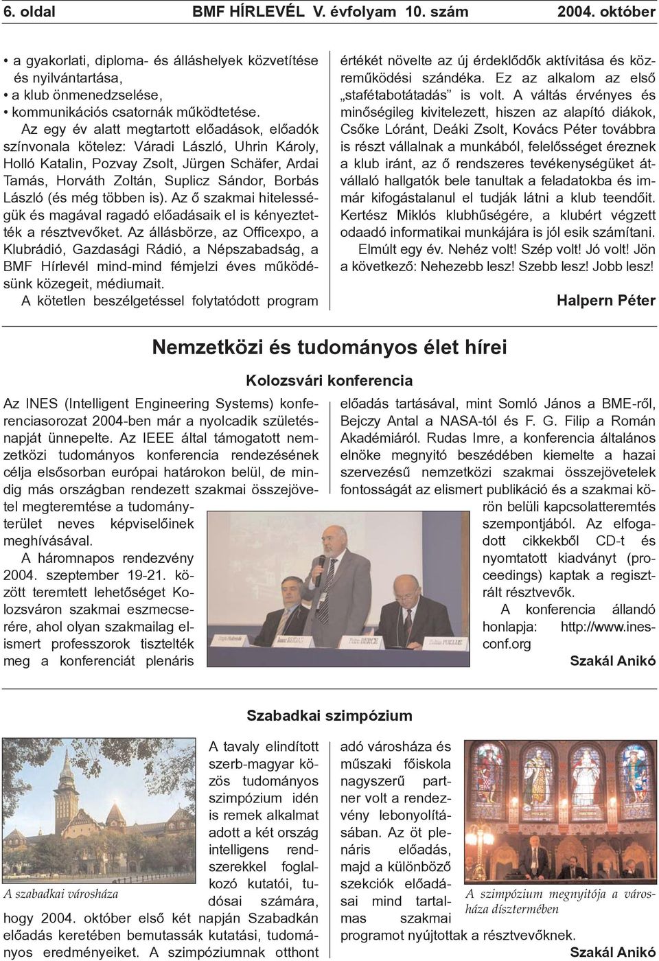 (és még többen is). Az õ szakmai hitelességük és magával ragadó elõadásaik el is kényeztették a résztvevõket.