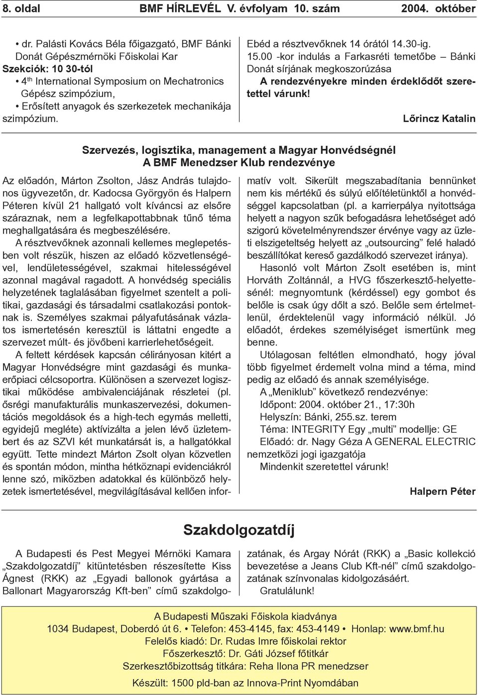 mechanikája szimpózium. Ebéd a résztvevõknek 14 órától 14.30-ig. 15.00 -kor indulás a Farkasréti temetõbe Bánki Donát sírjának megkoszorúzása A rendezvényekre minden érdeklõdõt szeretettel várunk!