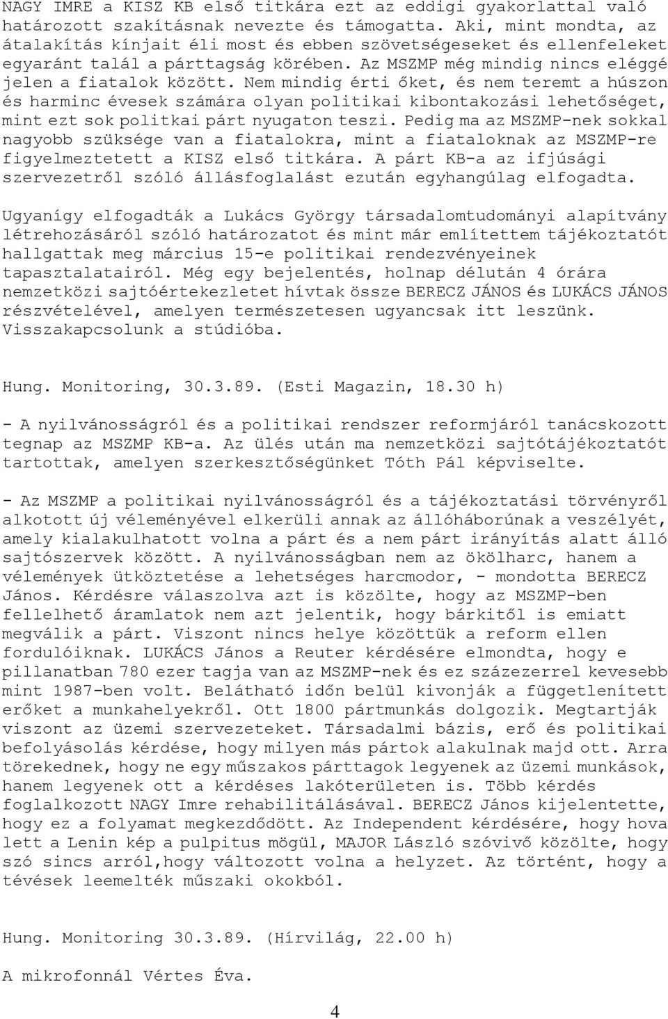 Nem mindig érti őket, és nem teremt a húszon és harminc évesek számára olyan politikai kibontakozási lehetőséget, mint ezt sok politkai párt nyugaton teszi.