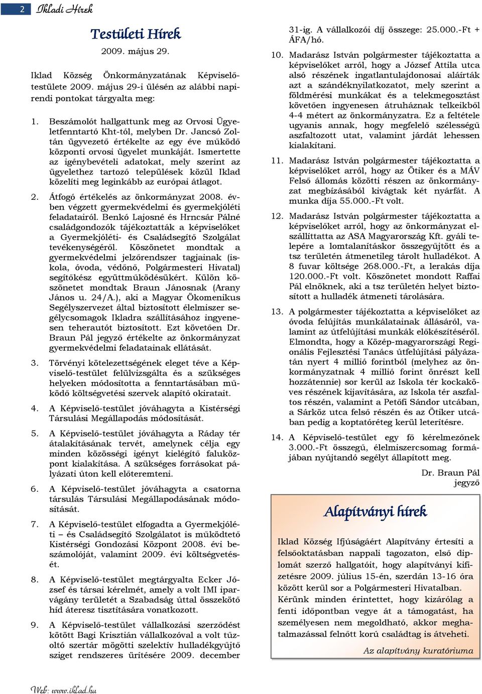 Ismertette az igénybevételi adatokat, mely szerint az ügyelethez tartozó települések közül Iklad közelíti meg leginkább az európai átlagot. 2. Átfogó értékelés az önkormányzat 2008.