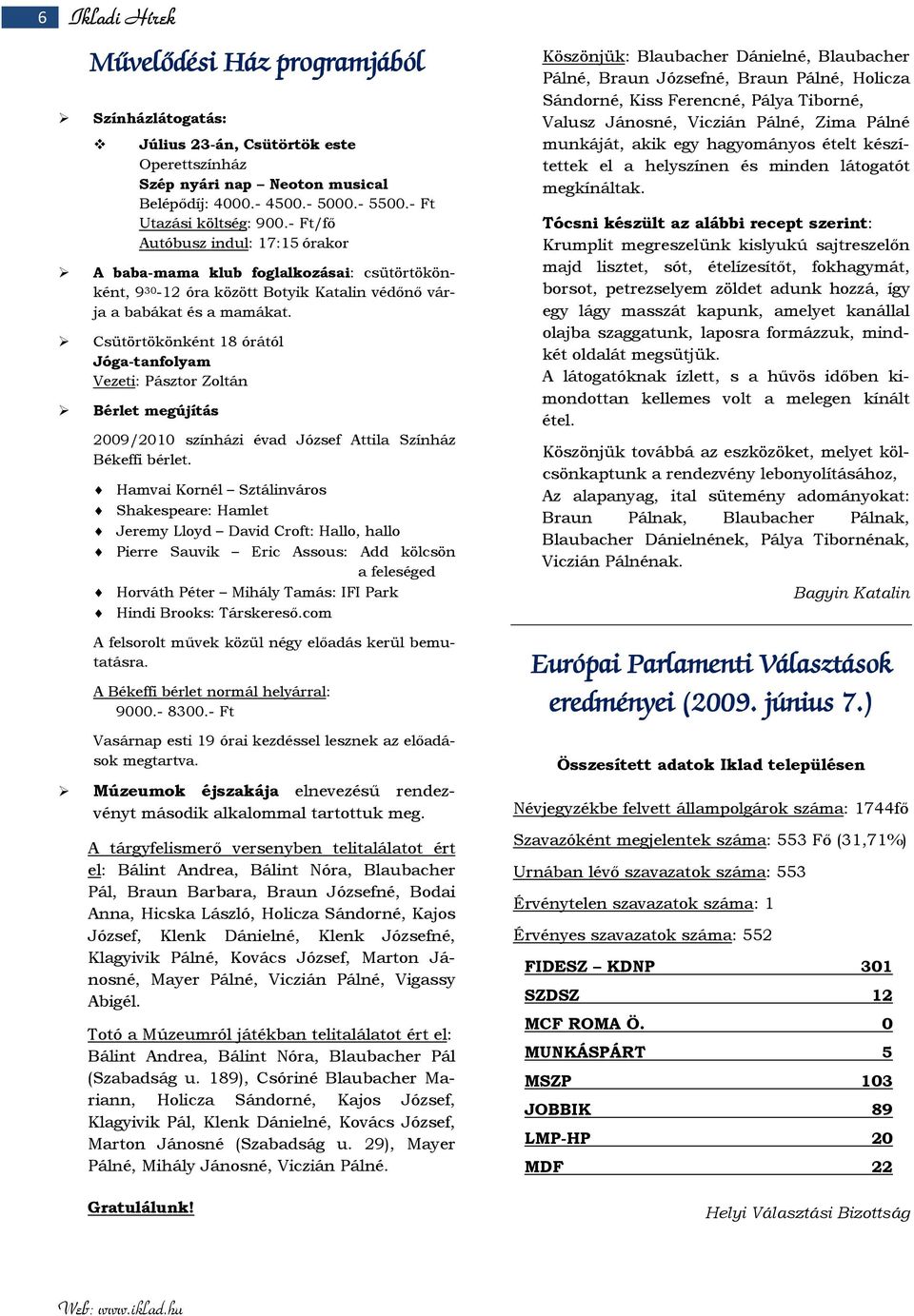 Csütörtökönként 18 órától Jóga-tanfolyam ezeti: Pásztor Zoltán Bérlet megújítás 2009/2010 színházi évad József Attila Színház Békeffi bérlet.