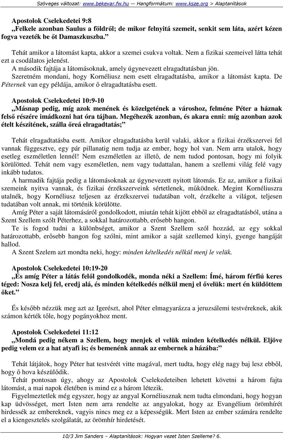 Szeretném mondani, hogy Kornéliusz nem esett elragadtatásba, amikor a látomást kapta. De Péternek van egy példája, amikor ı elragadtatásba esett.