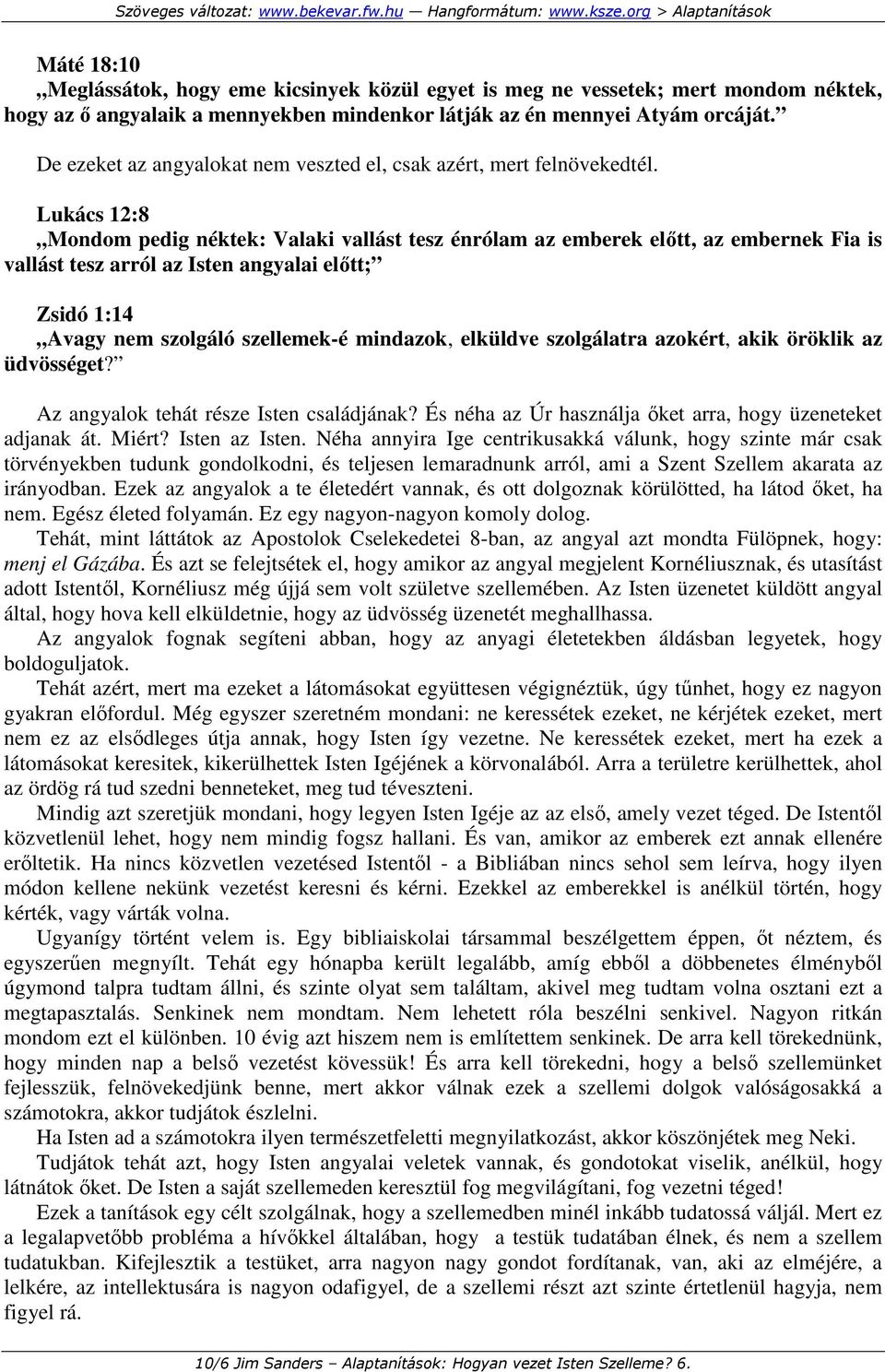 Lukács 12:8 Mondom pedig néktek: Valaki vallást tesz énrólam az emberek elıtt, az embernek Fia is vallást tesz arról az Isten angyalai elıtt; Zsidó 1:14 Avagy nem szolgáló szellemek-é mindazok,