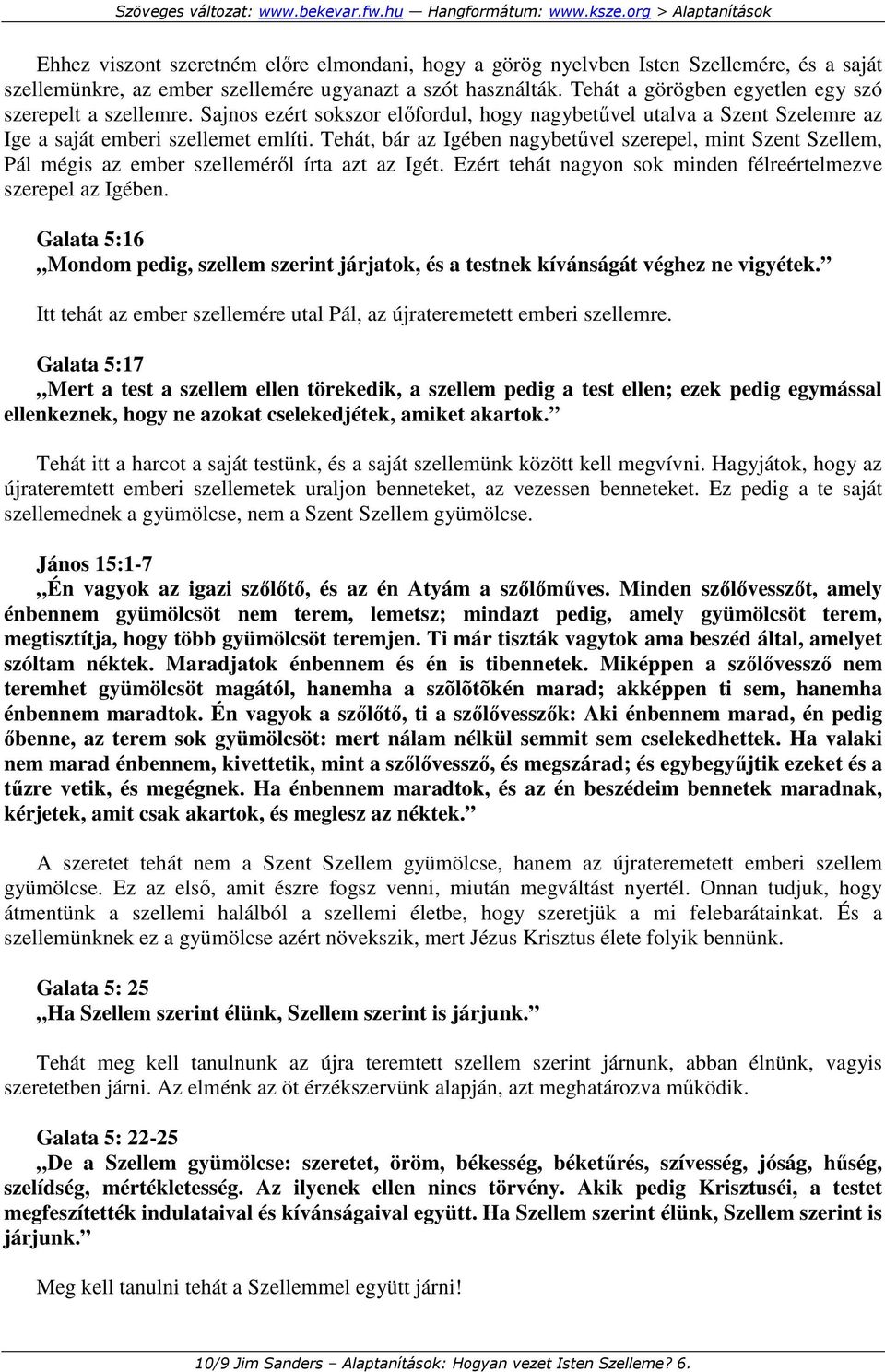 Tehát, bár az Igében nagybetővel szerepel, mint Szent Szellem, Pál mégis az ember szellemérıl írta azt az Igét. Ezért tehát nagyon sok minden félreértelmezve szerepel az Igében.