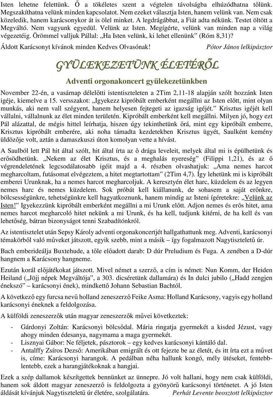 Megígérte, velünk van minden nap a világ végezetéig. Örömmel valljuk Pállal: Ha Isten velünk, ki lehet ellenünk (Róm 8,31)? Áldott Karácsonyt kívánok minden Kedves Olvasónak!