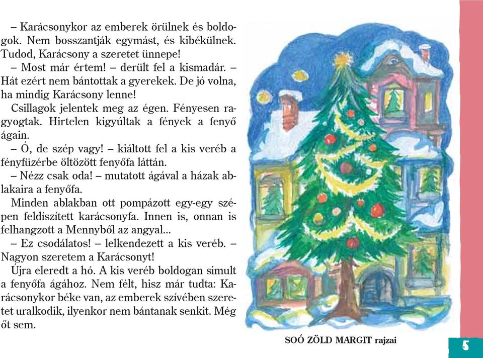 kiáltott fel a kis veréb a fényfüzérbe öltözött fenyõfa láttán. Nézz csak oda! mutatott ágával a házak ablakaira a fenyõfa. Minden ablakban ott pompázott egy-egy szépen feldíszített karácsonyfa.