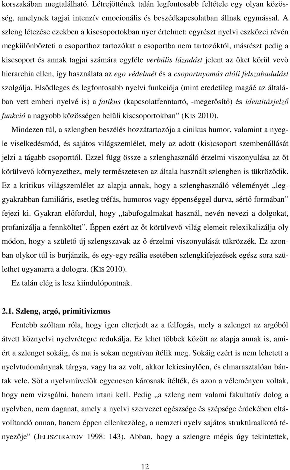 tagjai számára egyféle verbális lázadást jelent az őket körül vevő hierarchia ellen, így használata az ego védelmét és a csoportnyomás alóli felszabadulást szolgálja.