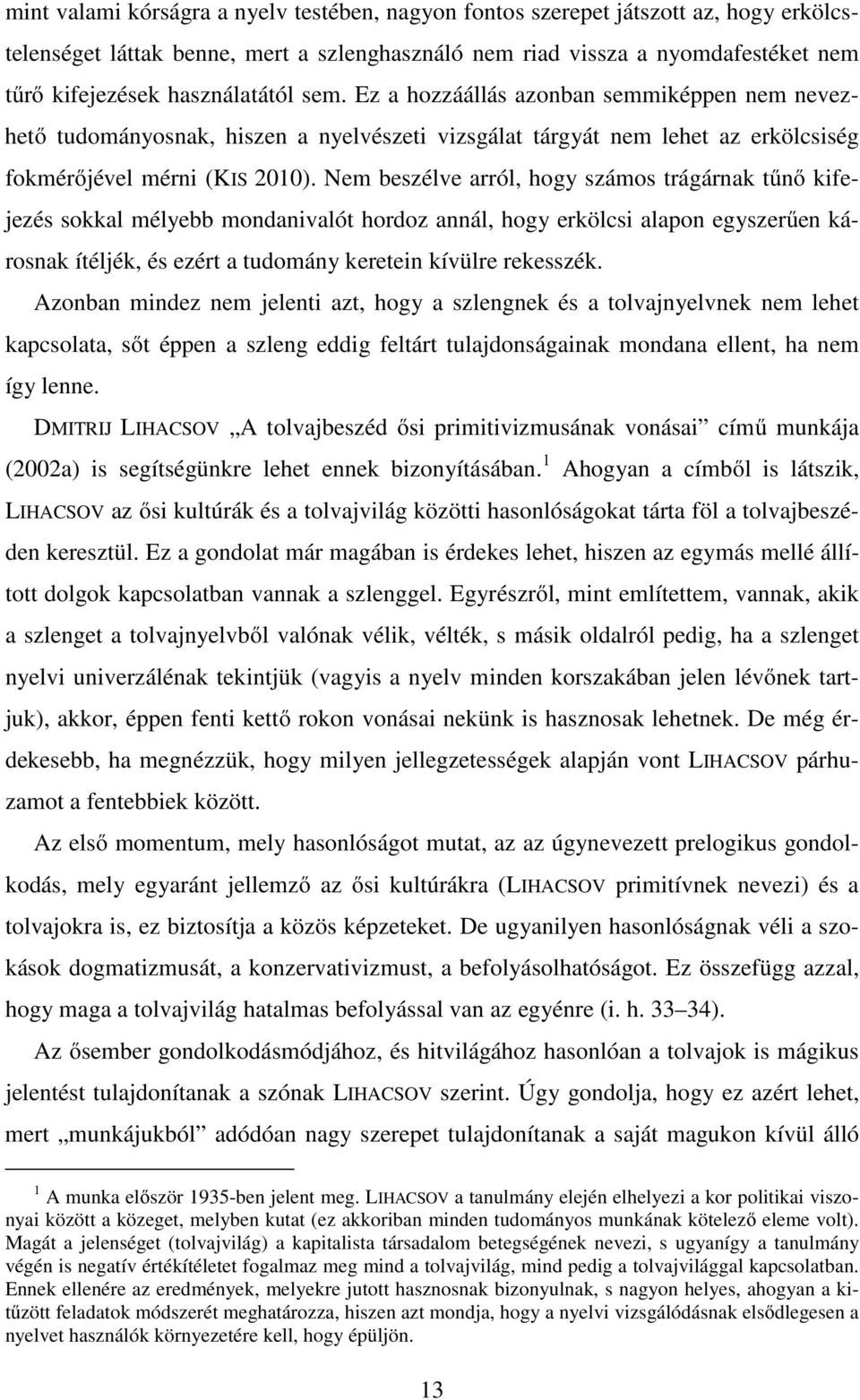 Nem beszélve arról, hogy számos trágárnak tűnő kifejezés sokkal mélyebb mondanivalót hordoz annál, hogy erkölcsi alapon egyszerűen károsnak ítéljék, és ezért a tudomány keretein kívülre rekesszék.