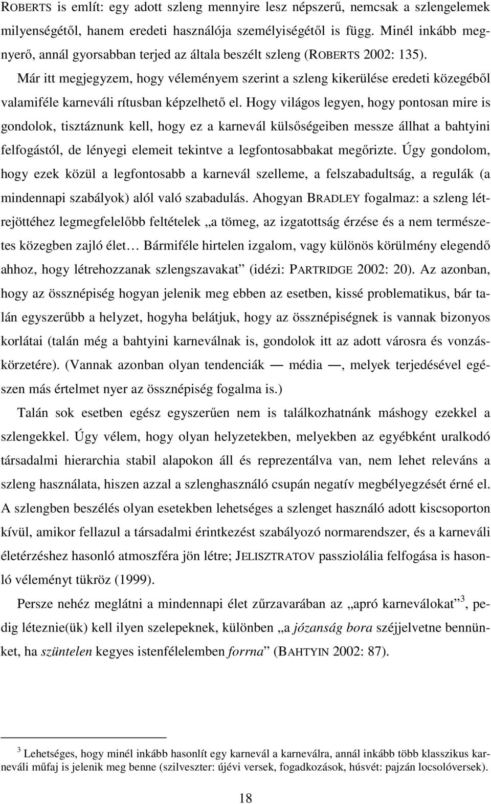 Már itt megjegyzem, hogy véleményem szerint a szleng kikerülése eredeti közegéből valamiféle karneváli rítusban képzelhető el.