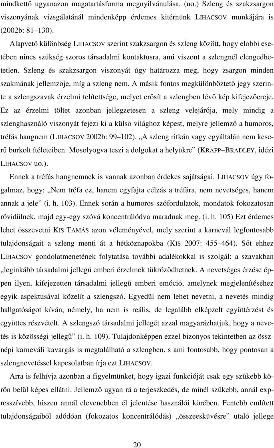 Szleng és szakzsargon viszonyát úgy határozza meg, hogy zsargon minden szakmának jellemzője, míg a szleng nem.