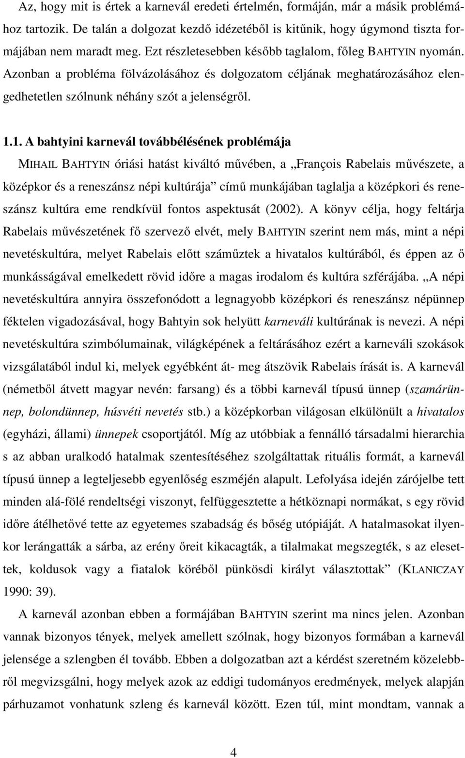 1. A bahtyini karnevál továbbélésének problémája MIHAIL BAHTYIN óriási hatást kiváltó művében, a François Rabelais művészete, a középkor és a reneszánsz népi kultúrája című munkájában taglalja a