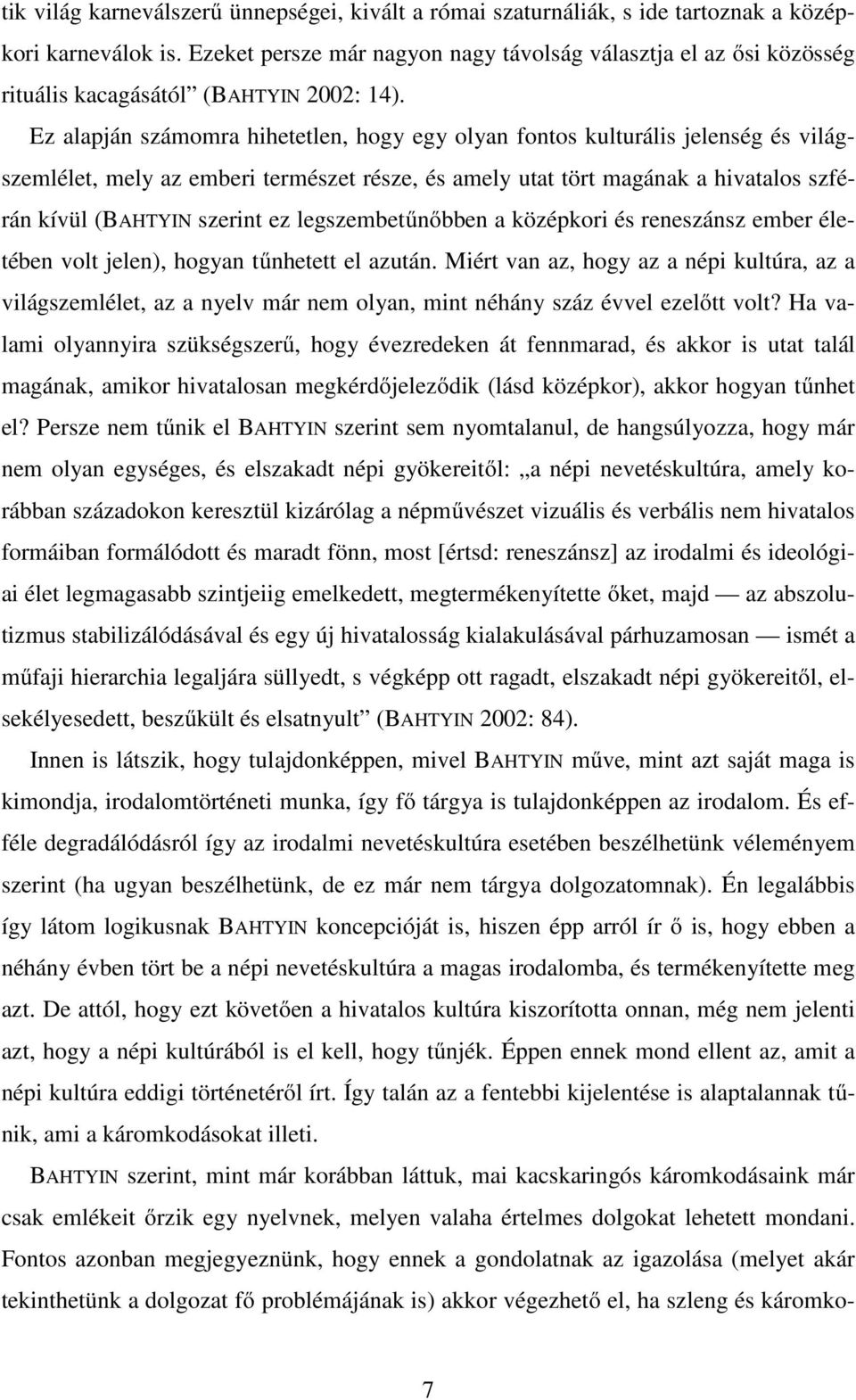 Ez alapján számomra hihetetlen, hogy egy olyan fontos kulturális jelenség és világszemlélet, mely az emberi természet része, és amely utat tört magának a hivatalos szférán kívül (BAHTYIN szerint ez