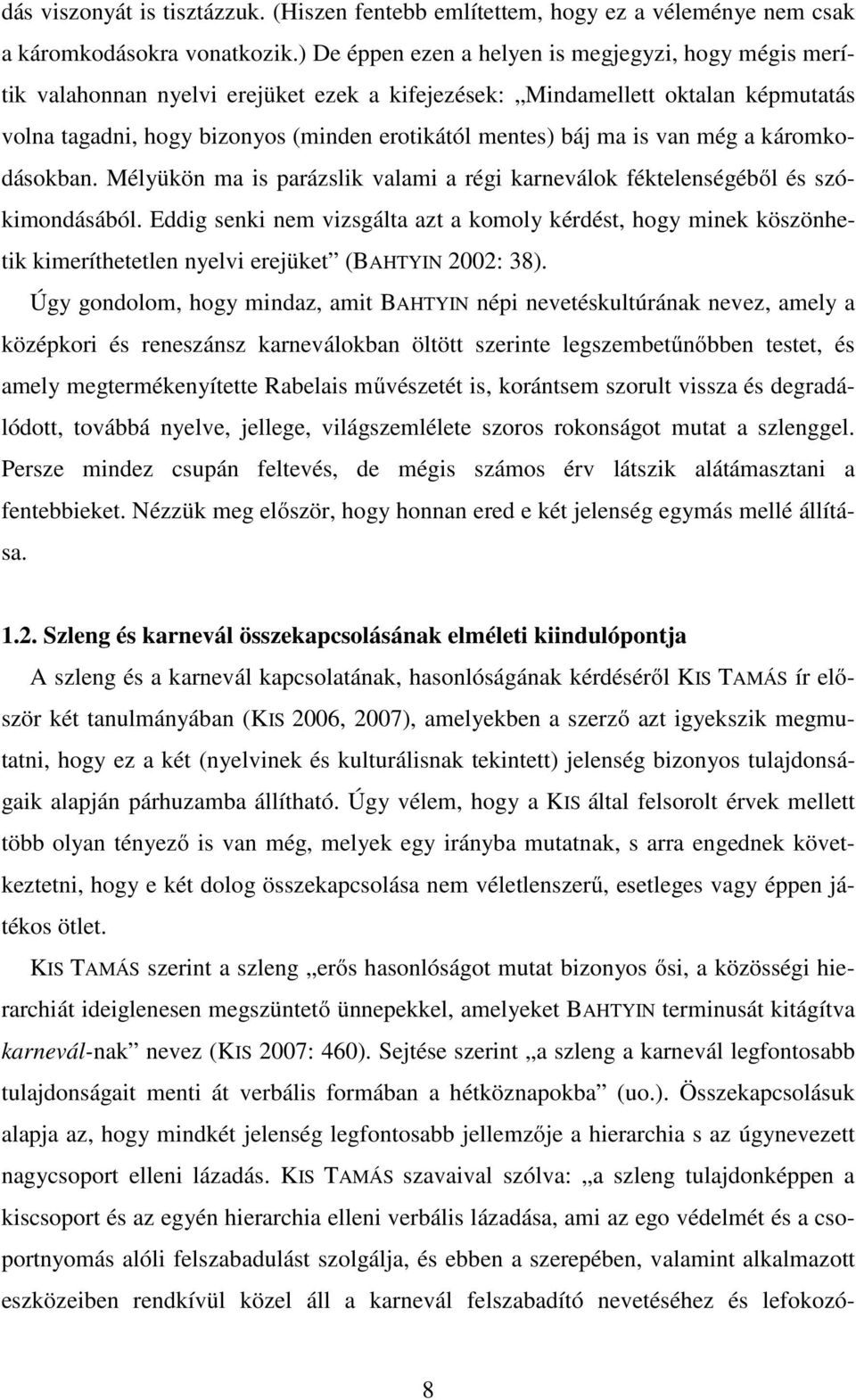 is van még a káromkodásokban. Mélyükön ma is parázslik valami a régi karneválok féktelenségéből és szókimondásából.