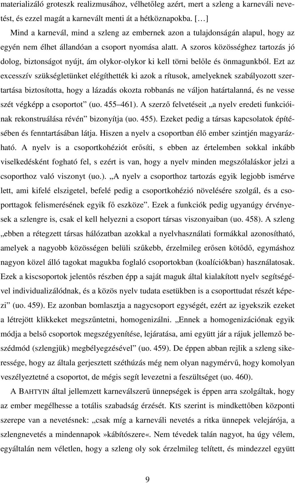 A szoros közösséghez tartozás jó dolog, biztonságot nyújt, ám olykor-olykor ki kell törni belőle és önmagunkból.