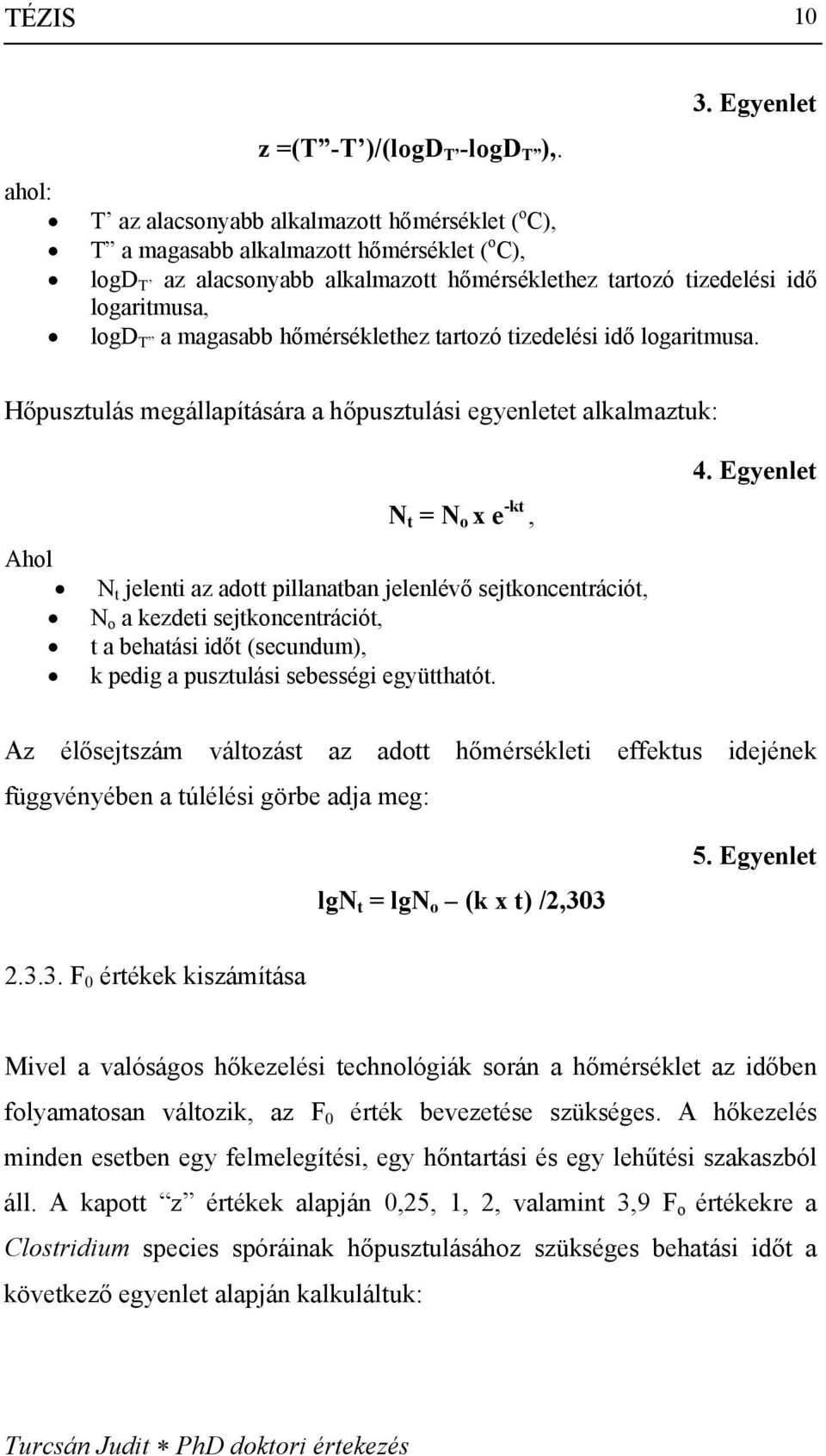 T a magasabb hőmérséklethez tartozó tizedelési idő logaritmusa.