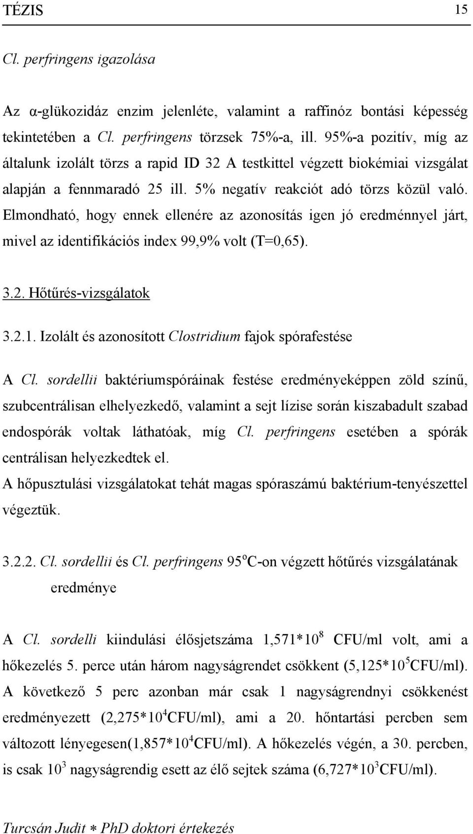 Elmondható, hogy ennek ellenére az azonosítás igen jó eredménnyel járt, mivel az identifikációs index 99,9% volt (T=0,65). 3.2. Hőtűrés-vizsgálatok 3.2.1.