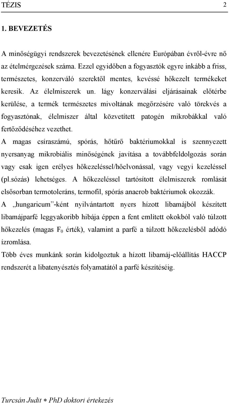 lágy konzerválási eljárásainak előtérbe kerülése, a termék természetes mivoltának megőrzésére való törekvés a fogyasztónak, élelmiszer által közvetített patogén mikrobákkal való fertőződéséhez