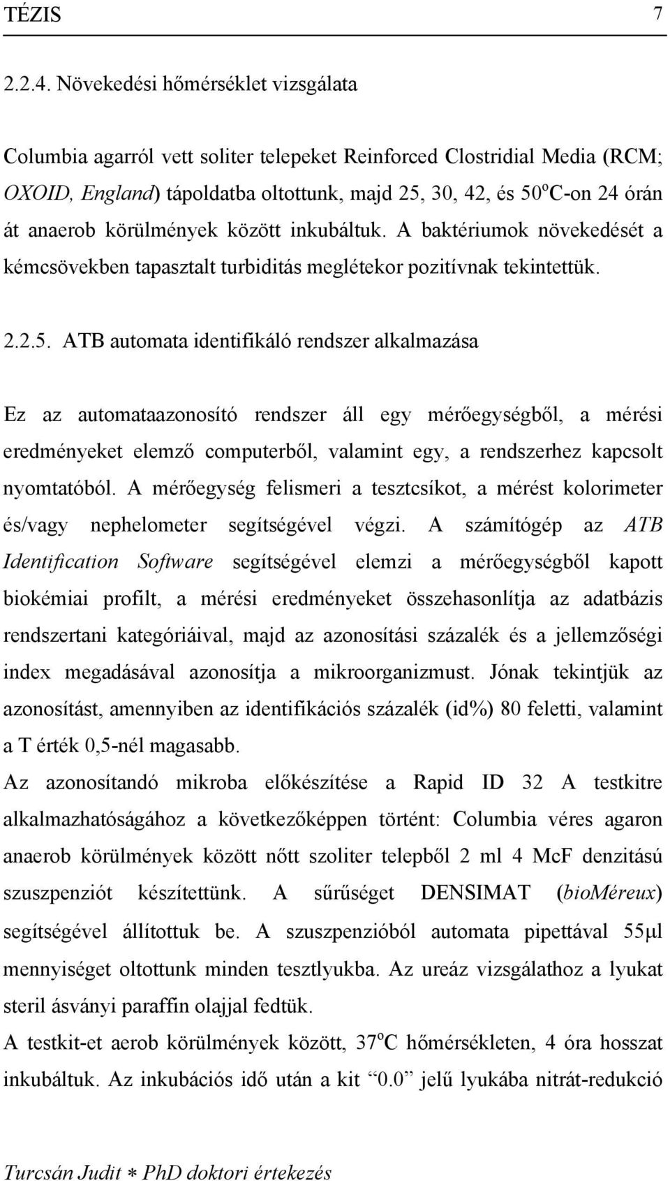 körülmények között inkubáltuk. A baktériumok növekedését a kémcsövekben tapasztalt turbiditás meglétekor pozitívnak tekintettük. 2.2.5.