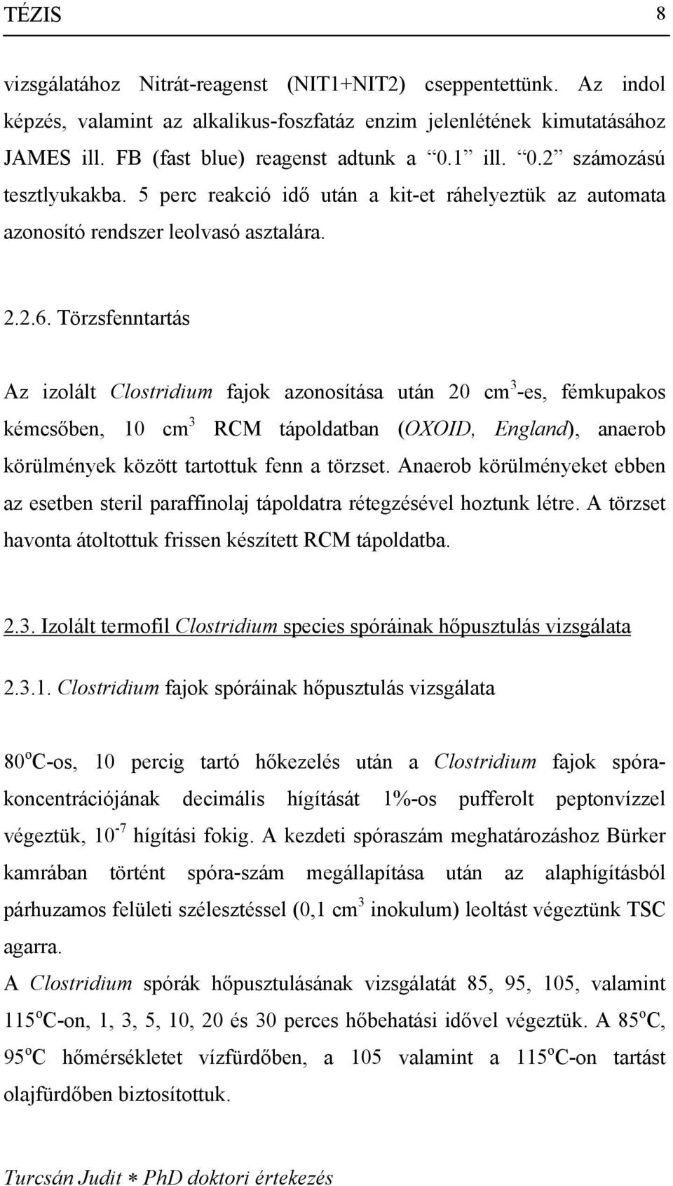 Törzsfenntartás Az izolált Clostridium fajok azonosítása után 20 cm 3 -es, fémkupakos kémcsőben, 10 cm 3 RCM tápoldatban (OXOID, England), anaerob körülmények között tartottuk fenn a törzset.