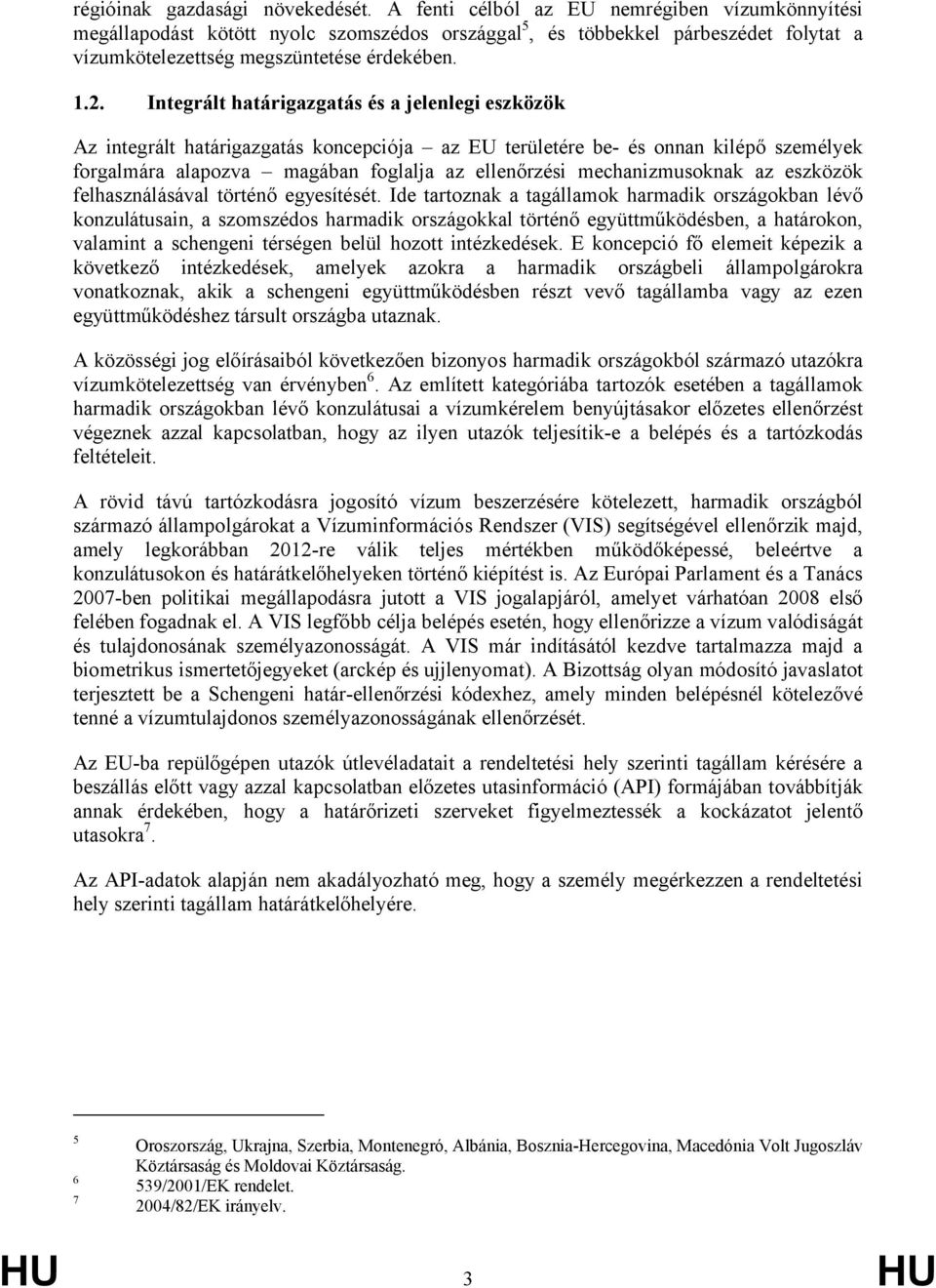 Integrált határigazgatás és a jelenlegi eszközök Az integrált határigazgatás koncepciója az EU területére be- és onnan kilépő személyek forgalmára alapozva magában foglalja az ellenőrzési