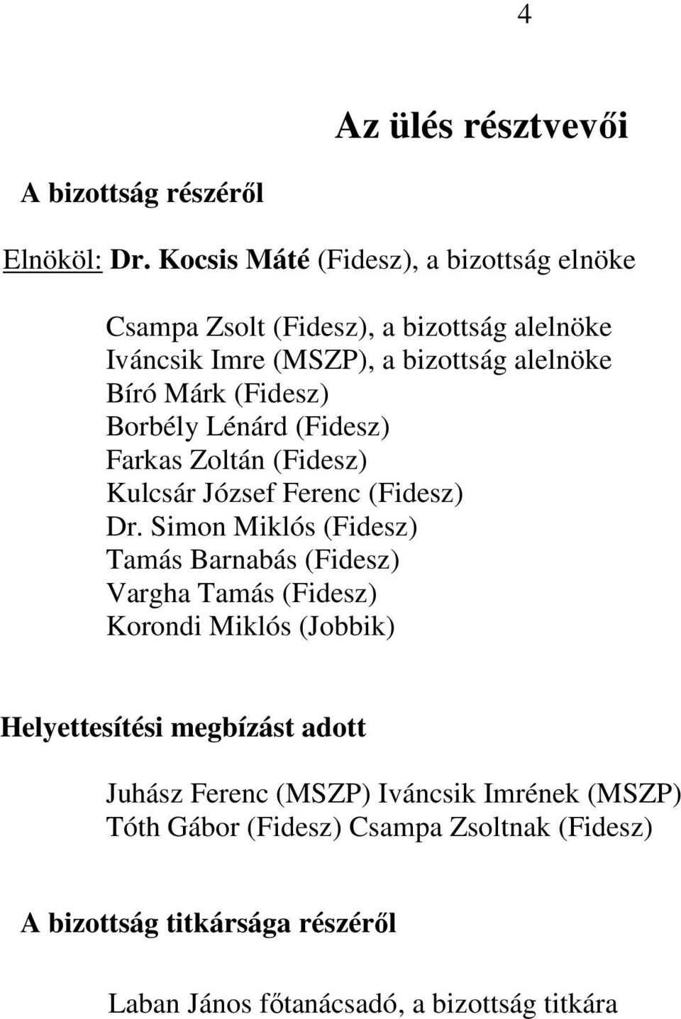 (Fidesz) Borbély Lénárd (Fidesz) Farkas Zoltán (Fidesz) Kulcsár József Ferenc (Fidesz) Dr.