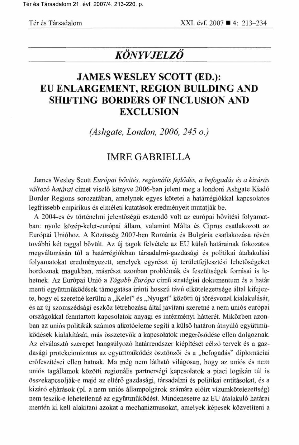 ) IMRE GABRIELLA James Wesley Scott Európai bővítés, regionális fejlődés, a befogadás és a kizárás változó határai címet visel ő könyve 2006-ban jelent meg a londoni Ashgate Kiadó Border Regions