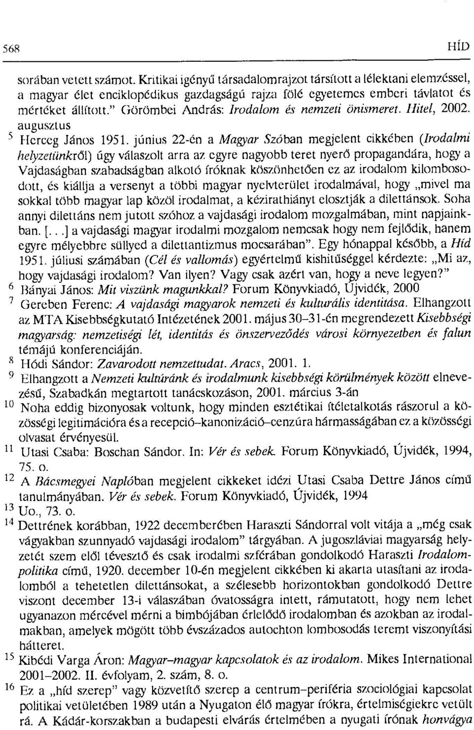 június 22-én a Magyar Szóban megjelent cikkében (Irodalmi helyzetünkr ől) úgy válaszolt arra az egyre nagyobb teret nyer ő propagandára, hogy a Vajdaságban szabadságban alkotó íróknak köszönhet ően