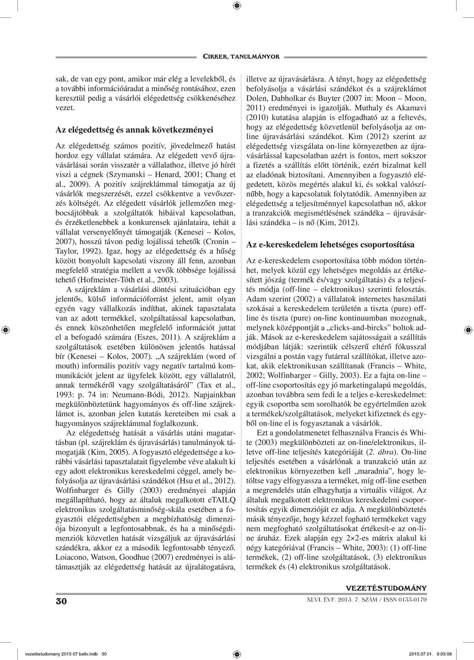 Az elégedett vevő újravásárlásai során visszatér a vállalathoz, illetve jó hírét viszi a cégnek (Szymanski Henard, 2001; Chang et al., 2009).