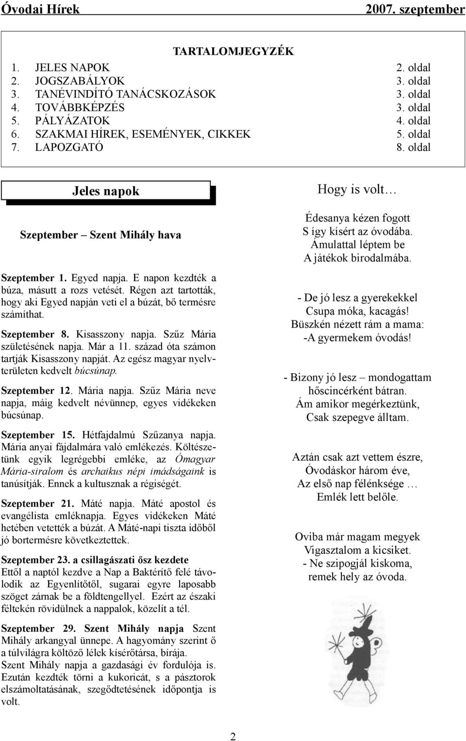 Régen azt tartották, hogy aki Egyed napján veti el a búzát, bő termésre számíthat. Szeptember 8. Kisasszony napja. Szűz Mária születésének napja. Már a 11. század óta számon tartják Kisasszony napját.