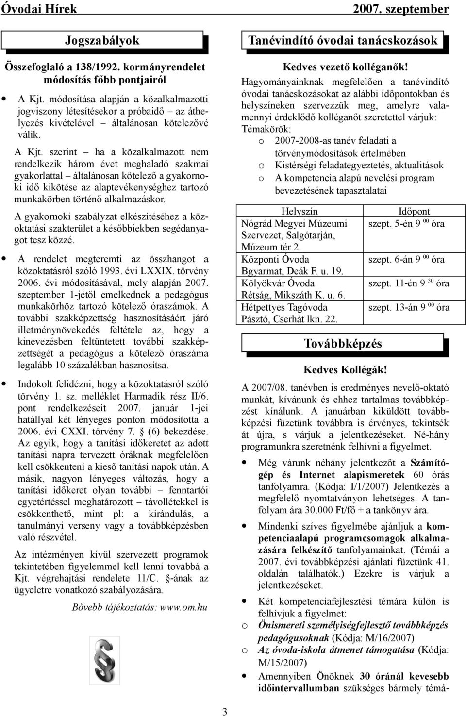 szerint ha a közalkalmazott nem rendelkezik három évet meghaladó szakmai gyakorlattal általánosan kötelező a gyakornoki idő kikötése az alaptevékenységhez tartozó munkakörben történő alkalmazáskor.