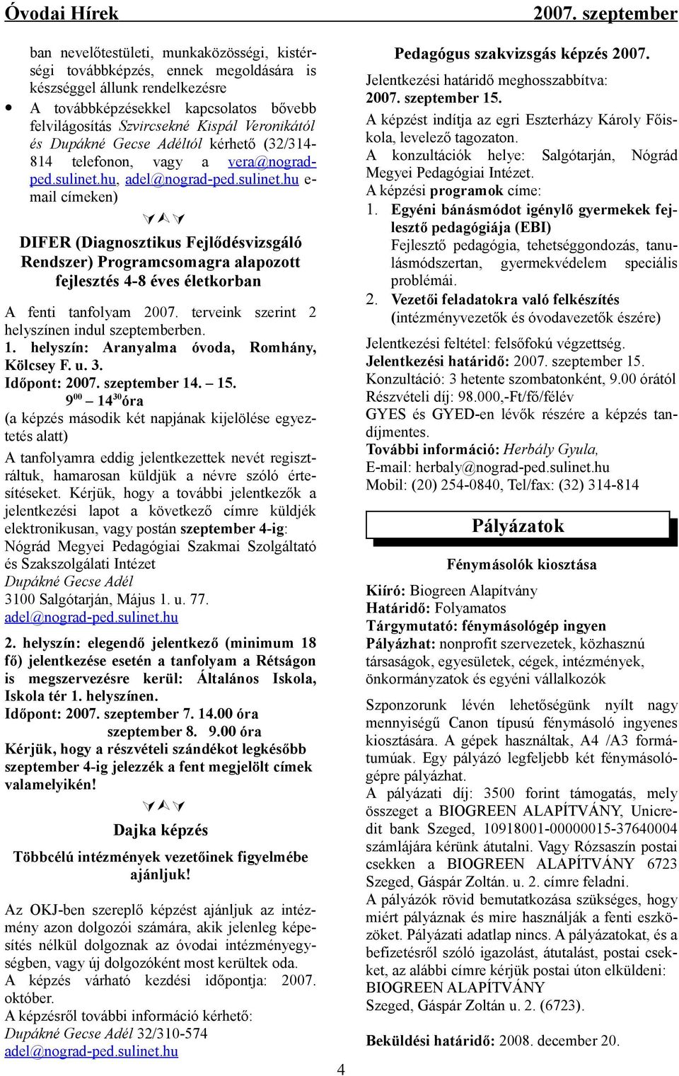 hu, adel@nograd-ped.sulinet.hu e- mail címeken) ÚÙÚ DIFER (Diagnosztikus Fejlődésvizsgáló Rendszer) Programcsomagra alapozott fejlesztés 4-8 éves életkorban A fenti tanfolyam 2007.