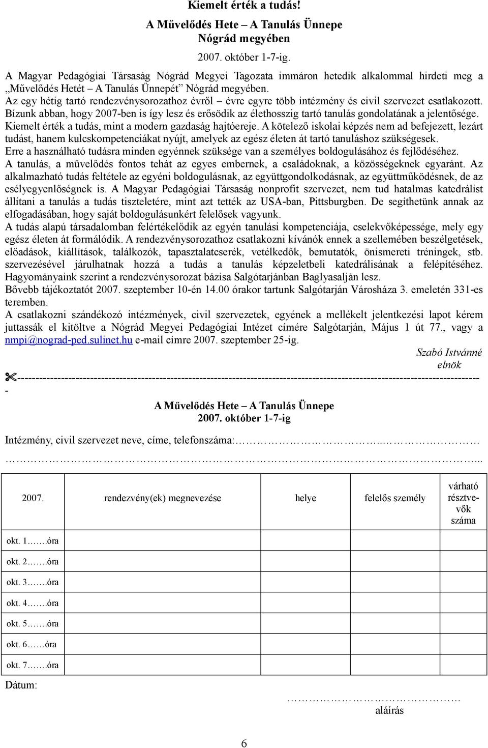 Az egy hétig tartó rendezvénysorozathoz évről évre egyre több intézmény és civil szervezet csatlakozott.