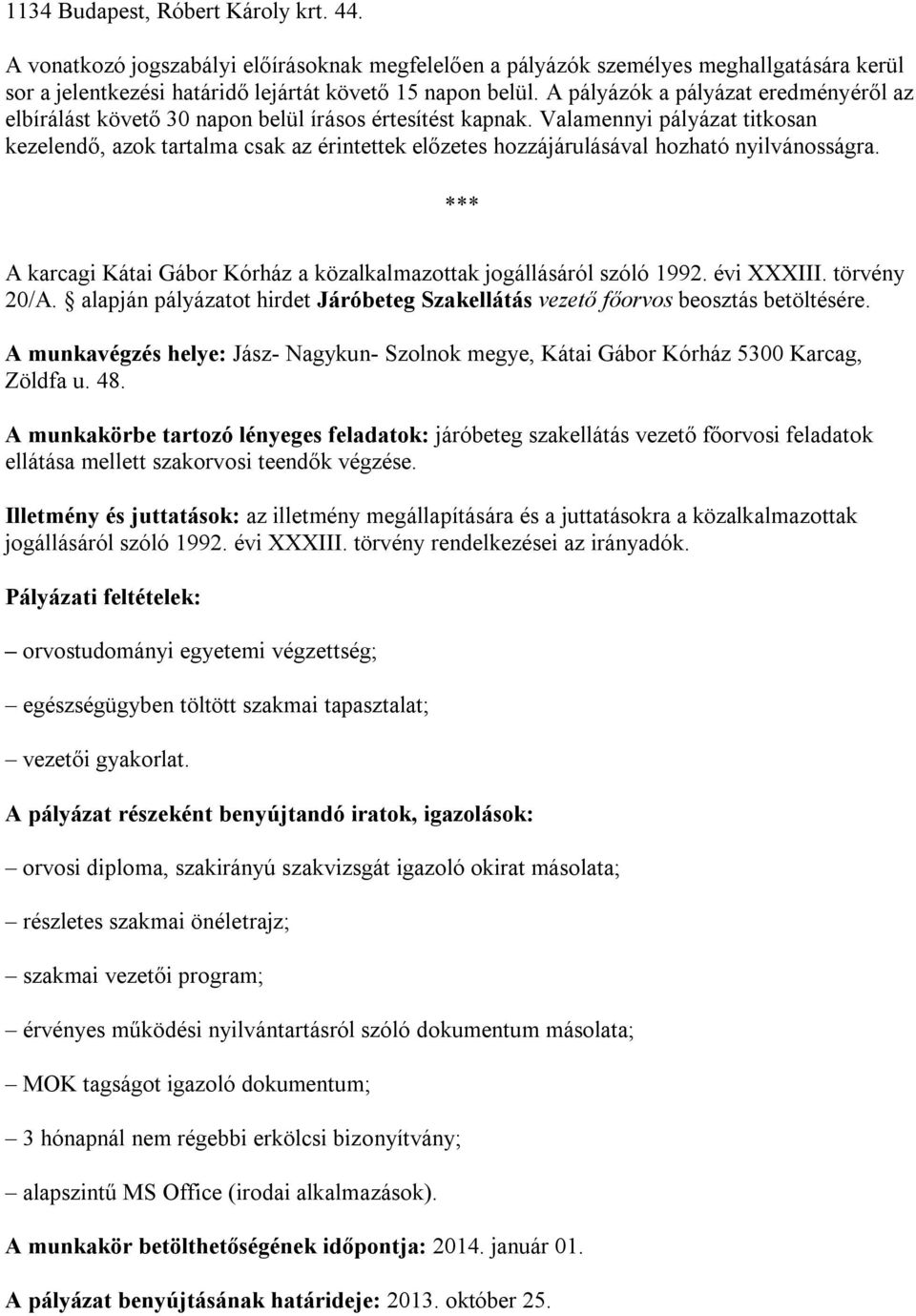 Valamennyi pályázat titkosan kezelendő, azok tartalma csak az érintettek előzetes hozzájárulásával hozható nyilvánosságra. *** A karcagi Kátai Gábor Kórház a közalkalmazottak jogállásáról szóló 1992.