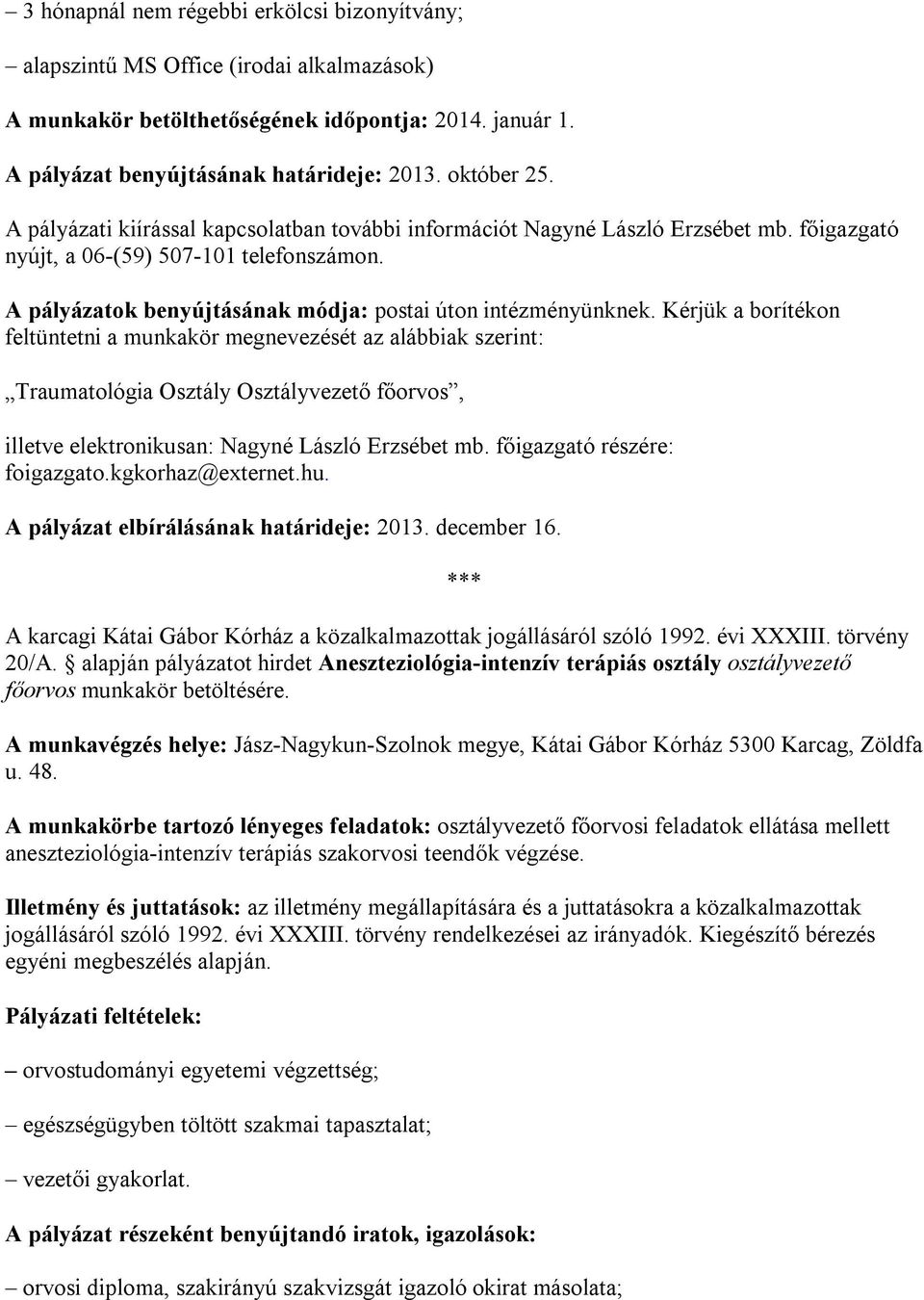 Kérjük a borítékon feltüntetni a munkakör megnevezését az alábbiak szerint: Traumatológia Osztály Osztályvezető főorvos, illetve elektronikusan: Nagyné László Erzsébet mb.