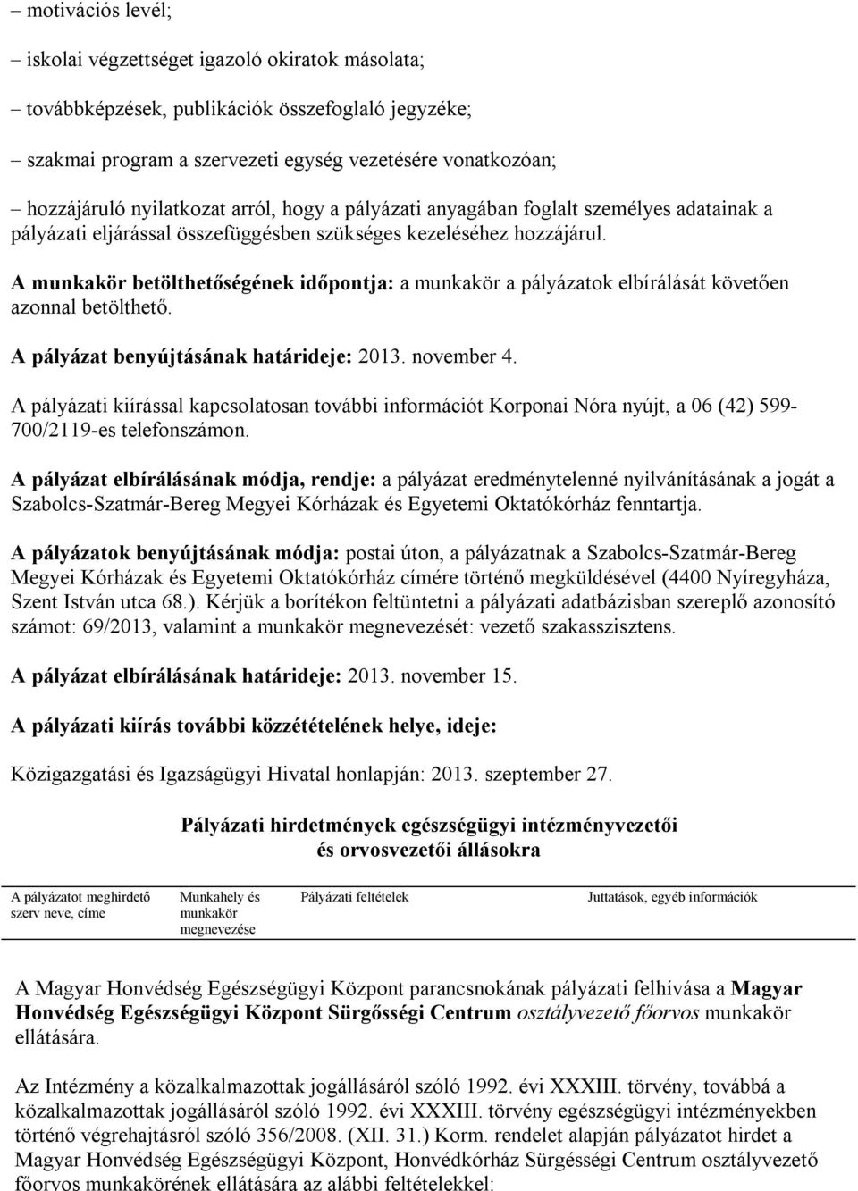 A munkakör betölthetőségének időpontja: a munkakör a pályázatok elbírálását követően azonnal betölthető. A pályázat benyújtásának határideje: 2013. november 4.