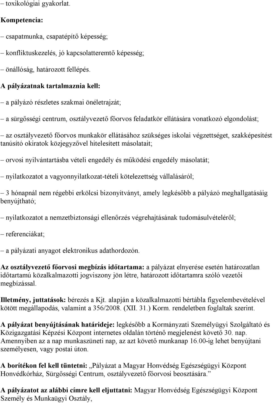 ellátásához szükséges iskolai végzettséget, szakképesítést tanúsító okiratok közjegyzővel hitelesített másolatait; orvosi nyilvántartásba vételi engedély és működési engedély másolatát; nyilatkozatot