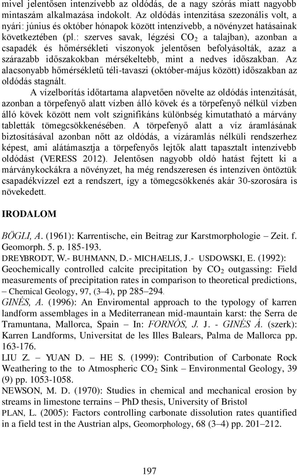 : szerves savak, légzési CO 2 a talajban), azonban a csapadék és hőmérsékleti viszonyok jelentősen befolyásolták, azaz a szárazabb időszakokban mérsékeltebb, mint a nedves időszakban.