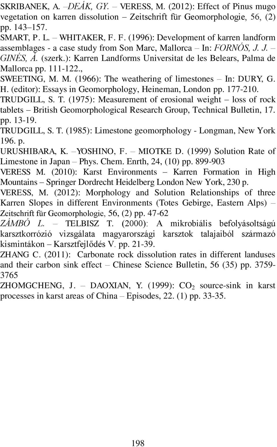 111-122., SWEETING, M. M. (1966): The weathering of limestones In: DURY, G. H. (editor): Essays in Geomorphology, Heineman, London pp. 177-210. TRUDGILL, S. T. (1975): Measurement of erosional weight loss of rock tablets British Geomorphological Research Group, Technical Bulletin, 17.