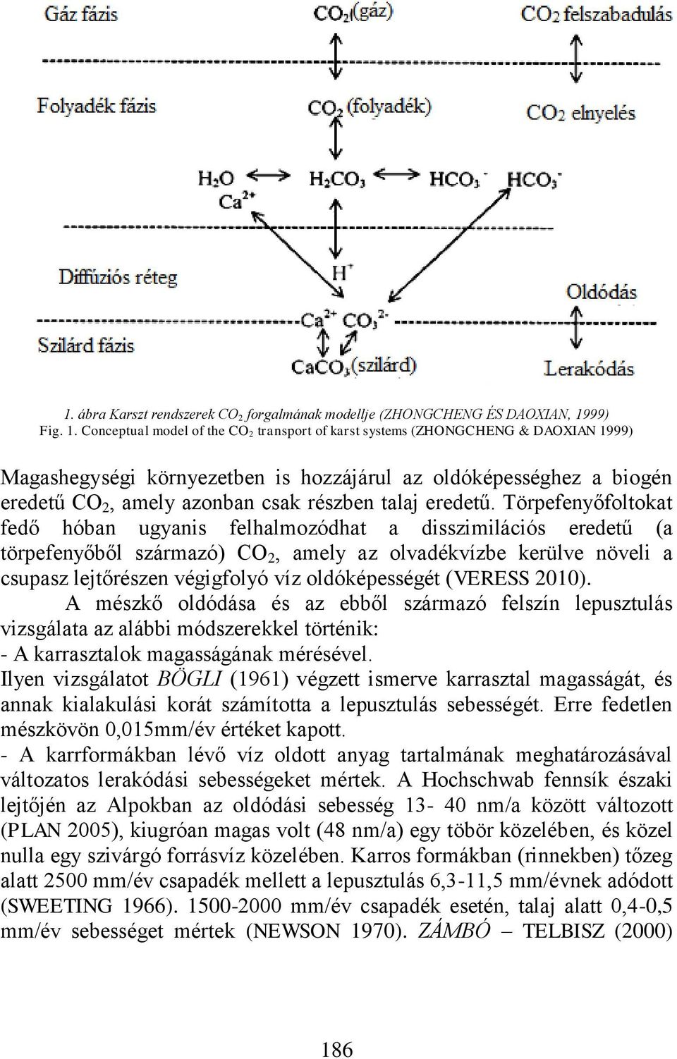 Conceptual model of the CO 2 transport of karst systems (ZHONGCHENG & DAOXIAN 1999) Magashegységi környezetben is hozzájárul az oldóképességhez a biogén eredetű CO 2, amely azonban csak részben talaj