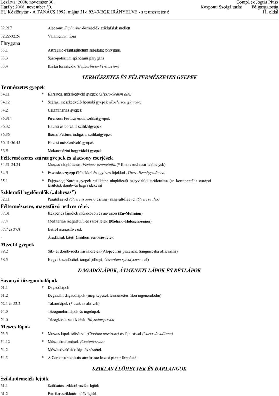 12 * Száraz, mészkedvelő homoki gyepek (Koelerion glaucae) 34.2 Calaminariás gyepek 36.314 Pireneusi Festuca eskia szilikátgyepek 36.32 Havasi és boreális szilikátgyepek 36.