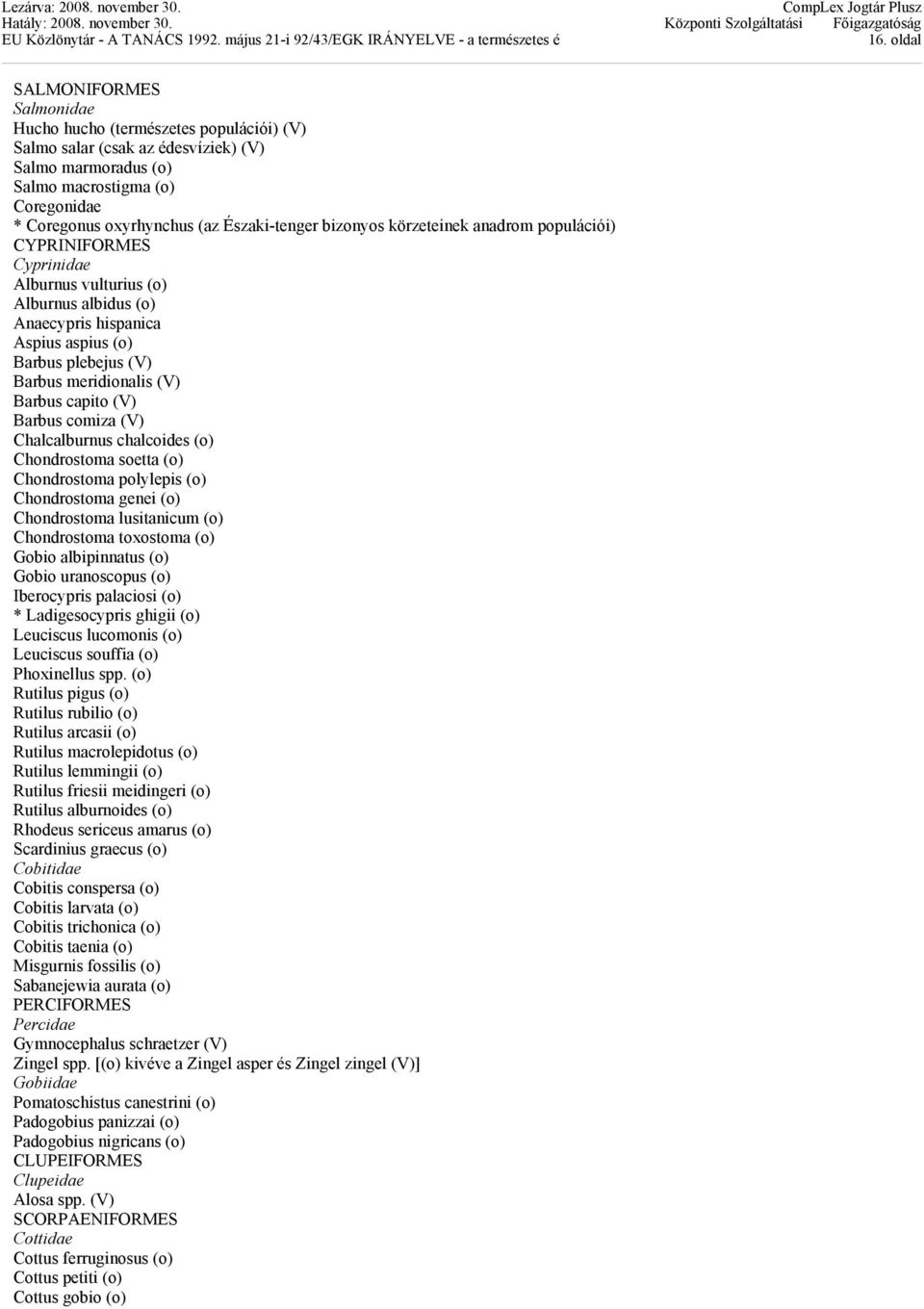 meridionalis (V) Barbus capito (V) Barbus comiza (V) Chalcalburnus chalcoides (o) Chondrostoma soetta (o) Chondrostoma polylepis (o) Chondrostoma genei (o) Chondrostoma lusitanicum (o) Chondrostoma