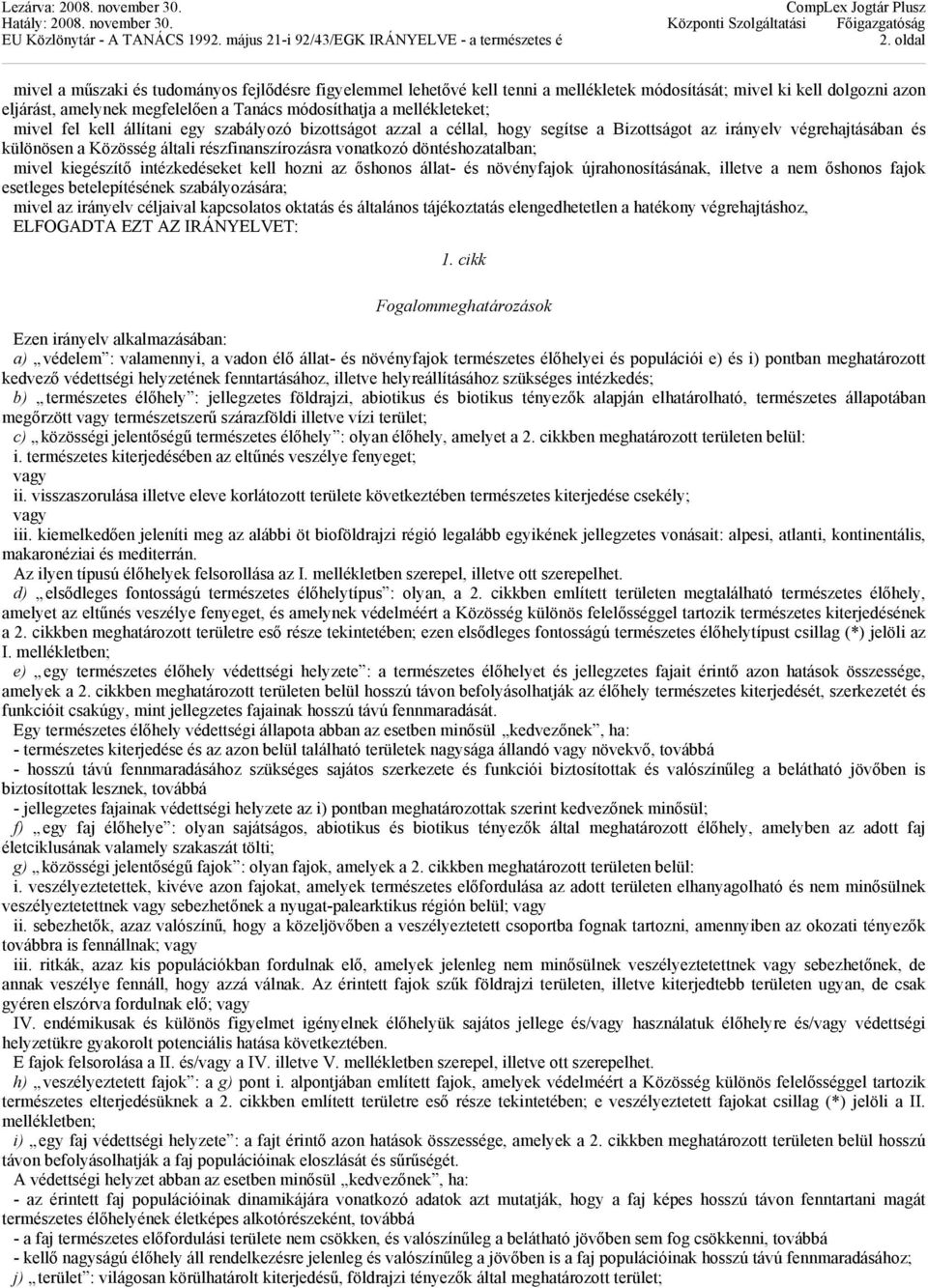 döntéshozatalban; mivel kiegészítő intézkedéseket kell hozni az őshonos állat- és növényfajok újrahonosításának, illetve a nem őshonos fajok esetleges betelepítésének szabályozására; mivel az