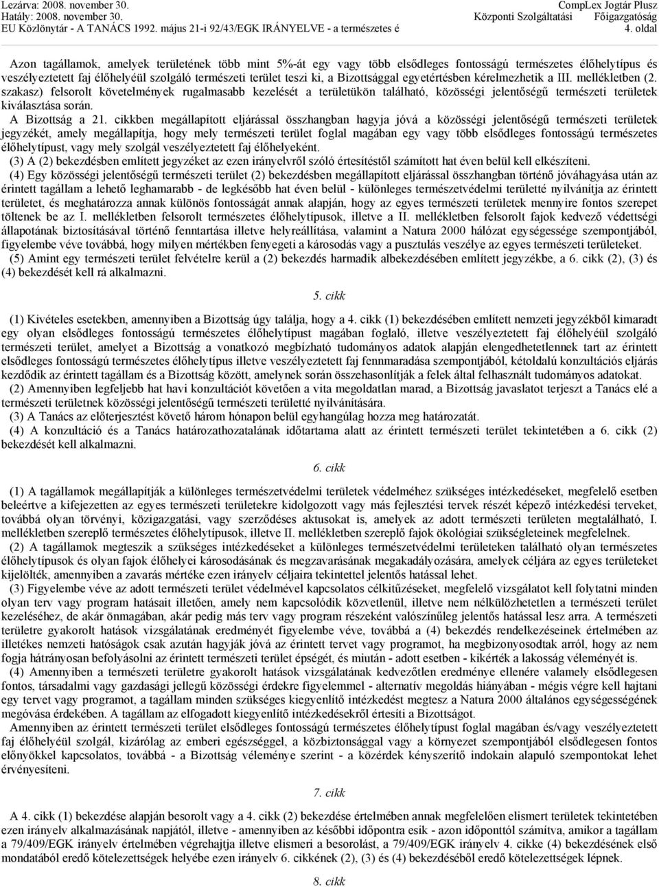 szakasz) felsorolt követelmények rugalmasabb kezelését a területükön található, közösségi jelentőségű természeti területek kiválasztása során. A Bizottság a 21.